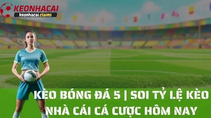 Dự Đoán Tỷ Lệ Kèo Nhà Cái 5 Chính Xác Nhất Hôm Nay Dự đoán tỷ lệ kèo nhà cái 5 hôm nay cập nhật liên tục